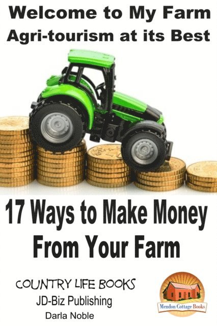 Darla Noble - Welcome to My Farm: Agri-tourism at its Best - 17 Ways to Make Money From Your Farm, E-bok