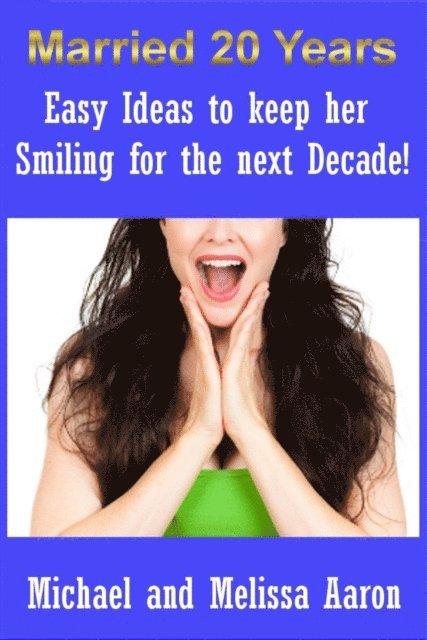 Michael Aaron - Easy Ideas To Keep Her Smiling For The Next Decade!, E-bok