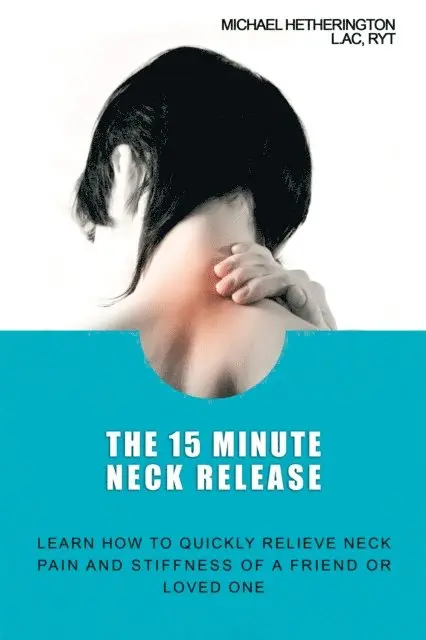 Michael Hetherington - 15 Minute Neck Release: Learn How to Quickly Relieve Neck Pain and Stiffness of a Friend or Loved One, E-bok. Tillgänglighet: Lägg i varukorg