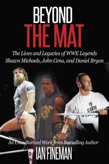 Ian Fineman - Beyond The Mat: The Lives and Legacies of WWE Legends Shawn Michaels, John Cena, and Daniel Bryan, E-bok
