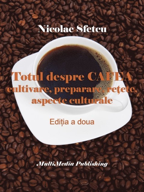 Nicolae Sfetcu - Totul despre cafea: Cultivare, preparare, retete, aspecte culturale, E-bok