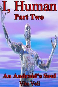 I, Human Part Two: An Android's Soul