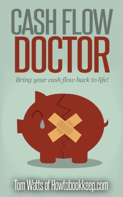 Tom Watts - Cash Flow Doctor: A Guide to Improving Small Business Cash Flow, E-bok