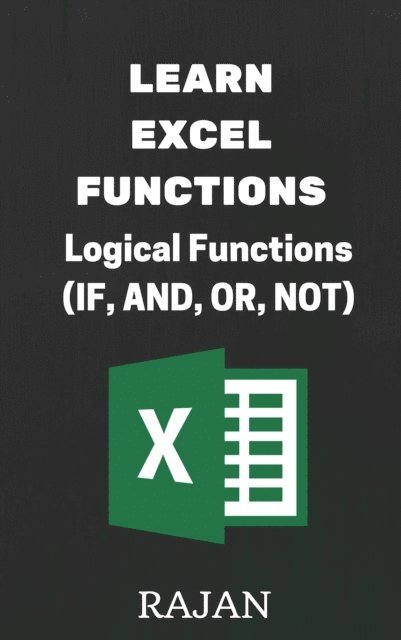 Rajan - Learn Excel Functions: Logical Functions (IF, AND, OR, NOT), E-bok
