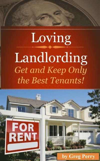 Greg Perry - Loving Landlording How to Get the Best Tenants and Make the Most Money Letting Others Buy Real Estate for You, E-bok