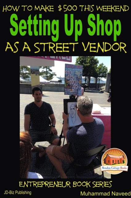 Muhammad Naveed - How to Make $500 This Weekend: Setting Up Shop as a Street Vendor, E-bok