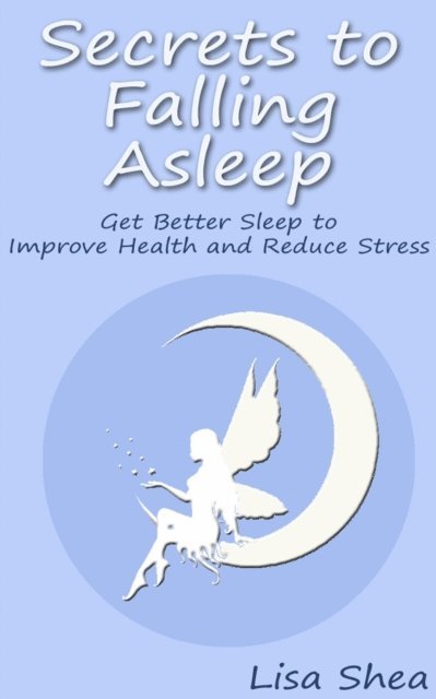 Lisa Shea - Secrets to Falling Asleep: Get Better Sleep to Improve Health and Reduce Stress, E-bok. Tillgänglighet: Lägg i varukorg