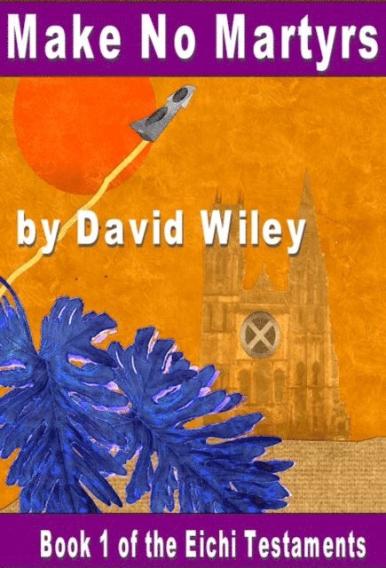 David Wiley - Make No Martyrs: Book 1 of the Eichi Testaments, E-bok