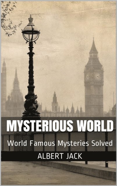 Albert Jack - Mysterious World: World Famous Mysteries Solved, E-bok