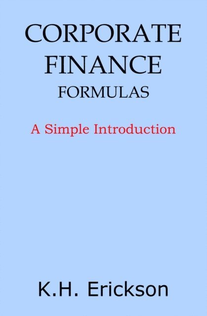 K.H. Erickson - Corporate Finance Formulas: A Simple Introduction, E-bok. Tillgänglighet: Lägg i varukorg