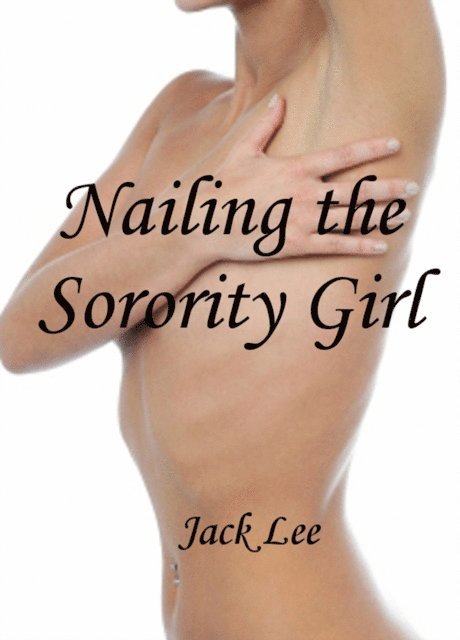 Jack Lee - Nailing the Sorority Girl, E-bok