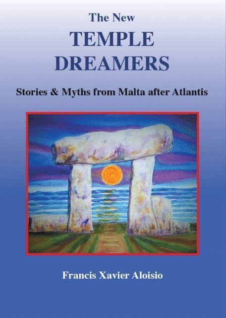 Francis Xavier Aloisio - New Temple Dreamers: Stories and Myths From Malta After Atlantis, E-bok
