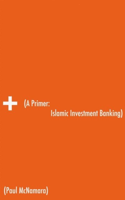 Paul McNamara - Primer: Islamic Investment Banking, E-bok