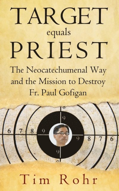 Tim Rohr - Target equals Priest: The Neocatechumenal Way and the Mission to Destroy Fr. Paul Gofigan, E-bok