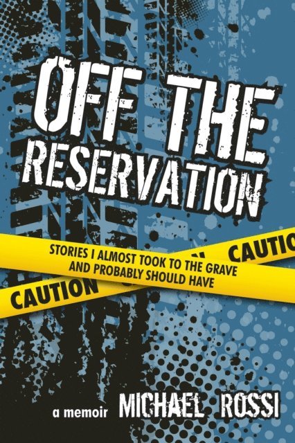 Michael Rossi - Off The Reservation: Stories I Almost Took to the Grave and Probably Should Have, E-bok