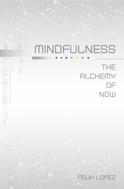 Felix Lopez - Mindfulness: The Alchemy of Now, E-bok