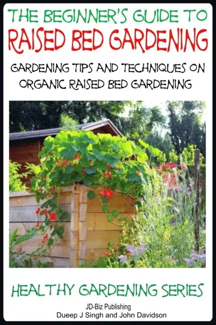Beginner's Guide to Raised Bed Gardening - Gardening Tips and Techniques on Organic Raised Bed Gardening