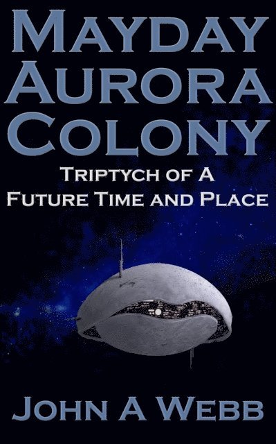John A Webb - Mayday Aurora Colony: Triptych of a Future Time and Place, E-bok