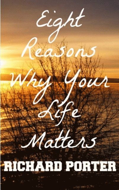 Richard Porter - Eight Reasons Why Your Life Matters, E-bok