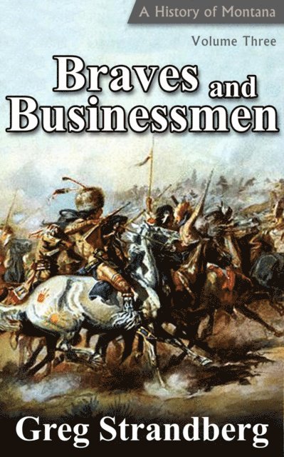 Greg Strandberg - Braves and Businessmen: A History of Montana, Volume III, E-bok. Tillgänglighet: Lägg i varukorg