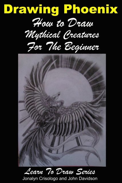John Davidson, Jonalyn Crisologo - Drawing Phoenix: How to Draw Mystical Creatures For the Beginner, E-bok