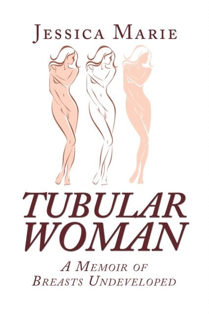 Jessica Marie - Tubular Woman: A Memoir of Breasts Undeveloped, E-bok