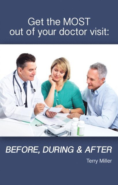 Terry Miller - Get the Most Out of Your Doctor Visit: Before, During & After, E-bok