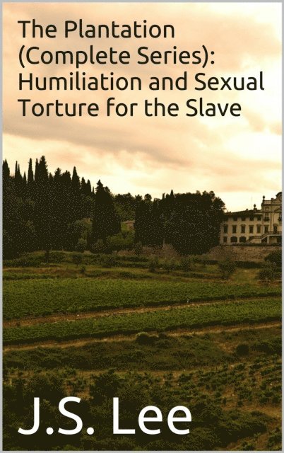 J.S. Lee - Plantation (Complete Series): Humiliation and Sexual Torture for the Slave, E-bok
