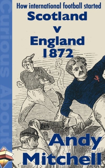 Andy Mitchell - How International Football Started: Scotland v England 1872, E-bok