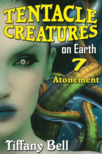 Tiffany Bell - Tentacle Creatures on Earth 7: Atonement, E-bok