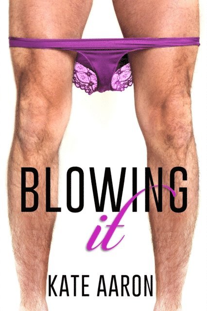 Kate Aaron - Blowing It (Blowing It, #1), E-bok