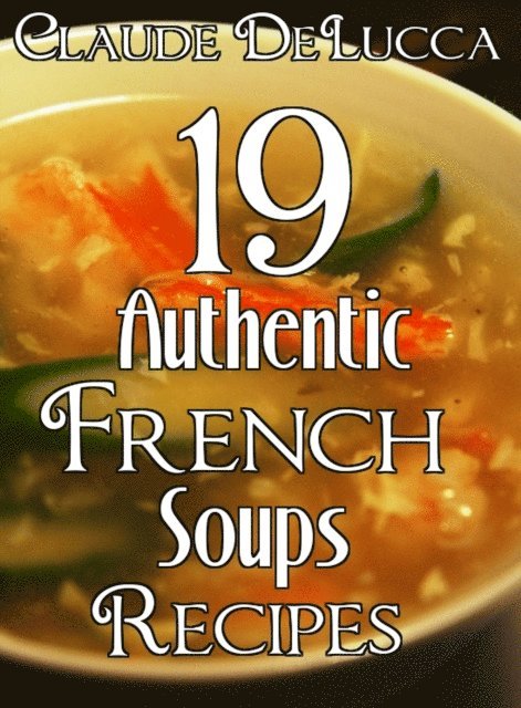 Claude DeLucca - 19 Authentic French Soups Recipes, E-bok. Tillgänglighet: Lägg i varukorg