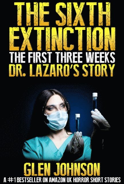 Glen Johnson - Sixth Extinction: The First Three Weeks - Dr Lazaro's Story., E-bok