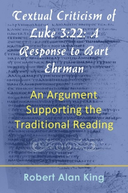 Robert Alan King - Textual Criticism of Luke 3:22: A Response to Bart Ehrman, An Argument Supporting the Traditional Reading, E-bok. Tillgänglighet: Lägg i varukorg