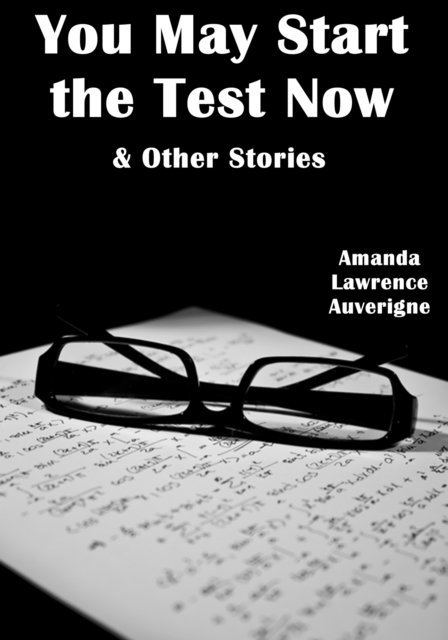 Amanda Lawrence Auverigne - You May Start the Test Now & Other Stories, E-bok