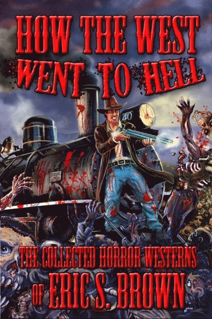 Eric S. Brown - How The West Went To Hell: The Collected Horror Westerns of Eric S. Brown, E-bok