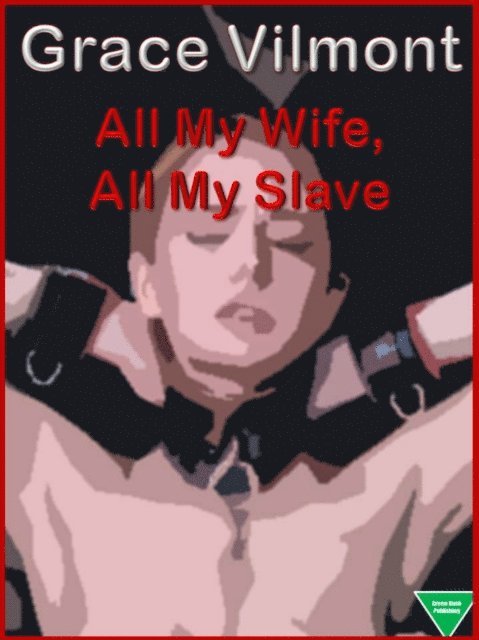 Grace Vilmont - All My Wife, All My Slave, E-bok