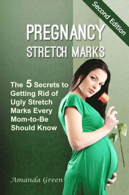 Amanda Green - Pregnancy Stretch Marks: The 5 Secrets to Getting Rid of Ugly Stretch Marks Every Mom-to-Be Should Know, E-bok. Tillgänglighet: Lägg i varukorg