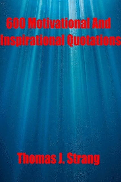 Thomas J. Strang - 600 Motivational And Inspirational Quotations, E-bok