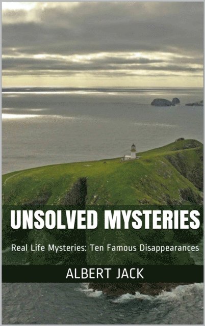 Albert Jack - Unsolved Mysteries: Real Life Mysteries: Ten Famous Disappearances, E-bok