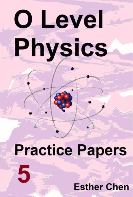 Esther Chen - O level Physics Practice Papers 5, E-bok