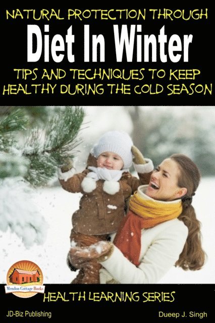 Dueep J. Singh - Natural Protection Through Diet In Winter: Tips And Techniques To Keep Healthy During The Cold Season, E-bok