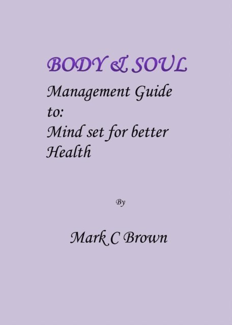 Mark    C Brown - Body & Soul Management Guide to: Mind set for better Health, E-bok