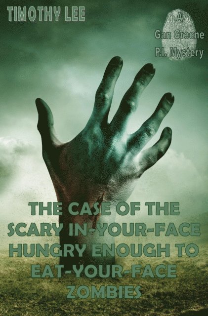Timothy Lee - Case of the Scary In-Your-Face Hungry Enough To Eat-Your-Face Zombies: A Gan Greene P.I. Mystery, E-bok