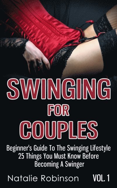 Natalie Robinson - Swinging For Couples Vol. 1: Beginner's Guide To The Swinging Lifestyle - 25 Things You Must Know Before Becoming A Swinger, E-bok