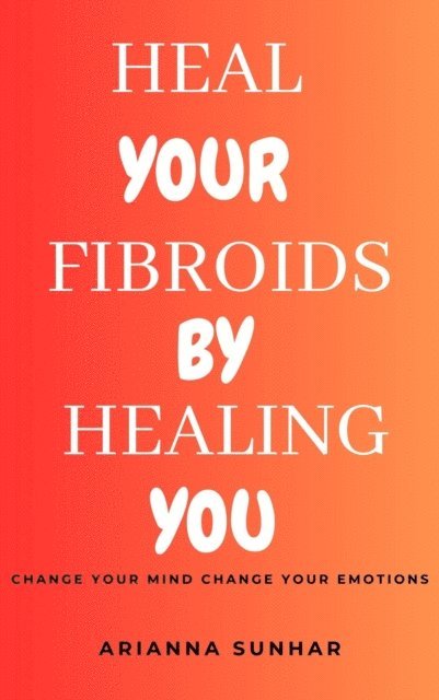 Heal your Fibroids by Healing You