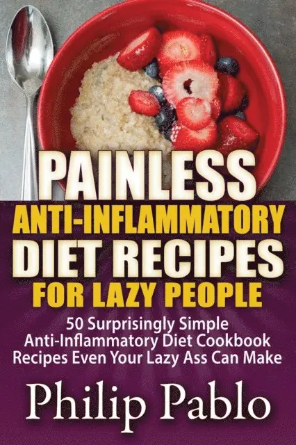 Phillip Pablo - Painless Anti Inflammatory Diet Recipes For Lazy People: Surprisingly Simple Anti Inflammatory Diet Recipes Even Your Lazy Ass Can Cook, E-bok. Tillgänglighet: Lägg i varukorg