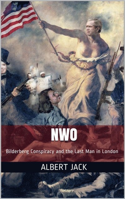Albert Jack - NWO: Bilderberg Conspiracy and the Future of the West, E-bok