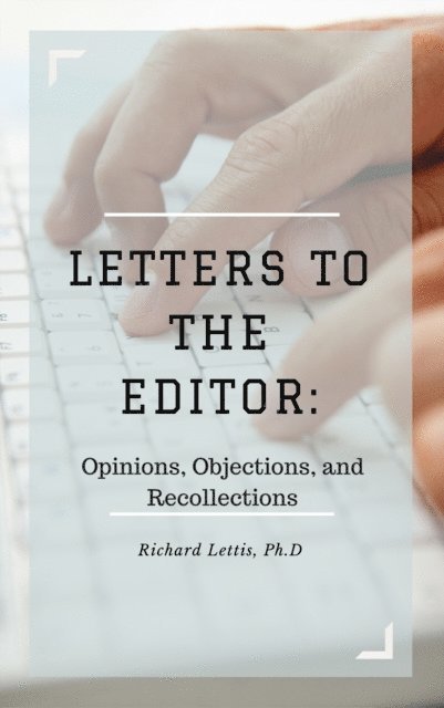 Richard Lettis - Letters to the Editor: Opinions, Objections, and Recollections, E-bok