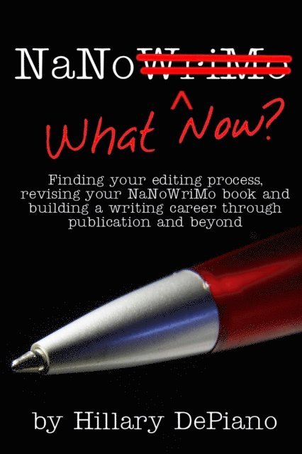 Hillary DePiano - NaNo What Now? Finding Your Editing Process, Revising Your NaNoWriMo Book and Building a Writing Career Through Publishing and Beyond, E-bok